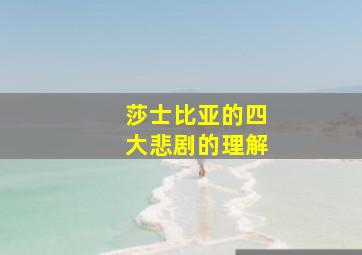 莎士比亚的四大悲剧的理解