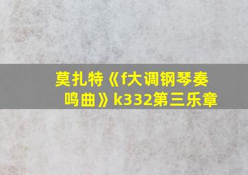 莫扎特《f大调钢琴奏鸣曲》k332第三乐章