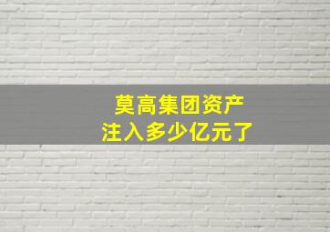 莫高集团资产注入多少亿元了