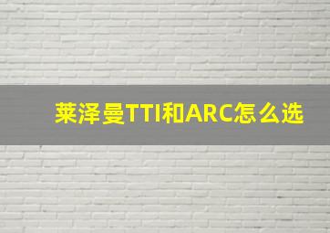 莱泽曼TTI和ARC怎么选