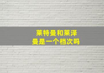 莱特曼和莱泽曼是一个档次吗