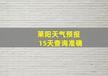 莱阳天气预报15天查询准确