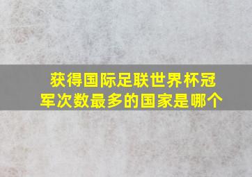 获得国际足联世界杯冠军次数最多的国家是哪个