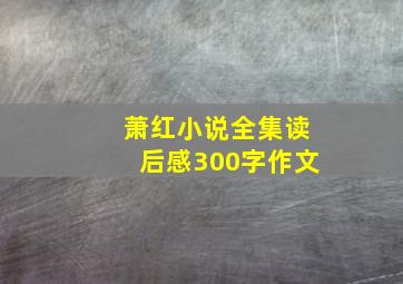 萧红小说全集读后感300字作文