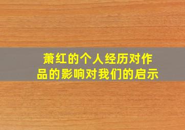 萧红的个人经历对作品的影响对我们的启示