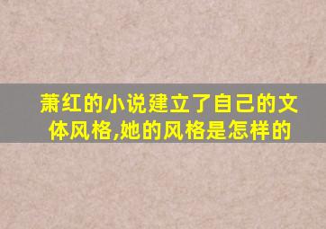 萧红的小说建立了自己的文体风格,她的风格是怎样的