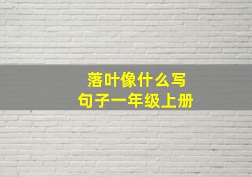 落叶像什么写句子一年级上册