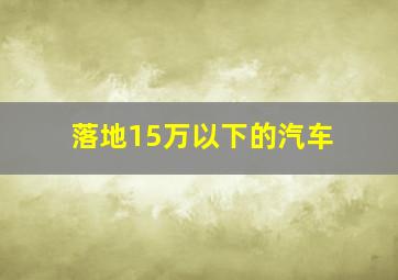 落地15万以下的汽车