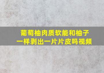 葡萄柚肉质软能和柚子一样剥出一片片皮吗视频