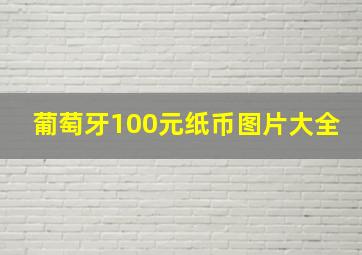 葡萄牙100元纸币图片大全