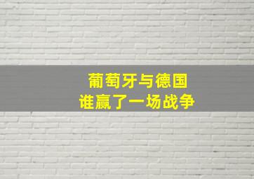 葡萄牙与德国谁赢了一场战争