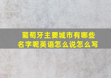 葡萄牙主要城市有哪些名字呢英语怎么说怎么写