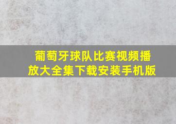 葡萄牙球队比赛视频播放大全集下载安装手机版