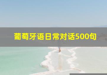 葡萄牙语日常对话500句