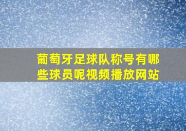 葡萄牙足球队称号有哪些球员呢视频播放网站