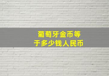 葡萄牙金币等于多少钱人民币