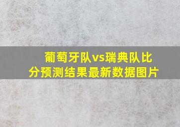 葡萄牙队vs瑞典队比分预测结果最新数据图片