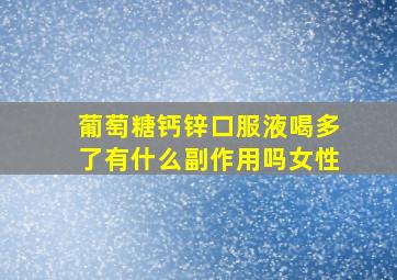 葡萄糖钙锌口服液喝多了有什么副作用吗女性