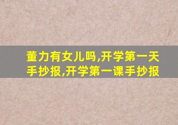 董力有女儿吗,开学第一天手抄报,开学第一课手抄报