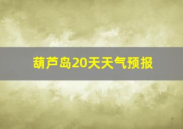 葫芦岛20天天气预报