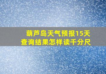 葫芦岛天气预报15天查询结果怎样读千分尺