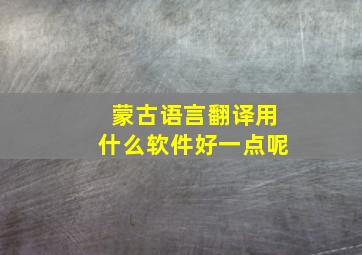 蒙古语言翻译用什么软件好一点呢