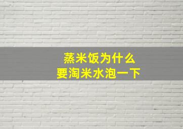 蒸米饭为什么要淘米水泡一下