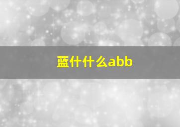 蓝什什么abb