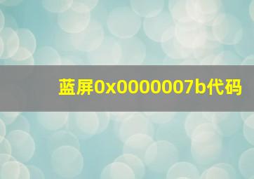 蓝屏0x0000007b代码