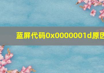 蓝屏代码0x0000001d原因