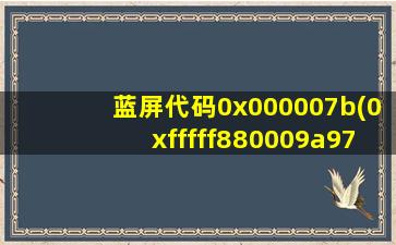 蓝屏代码0x000007b(0xfffff880009a97e8)