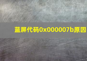 蓝屏代码0x000007b原因