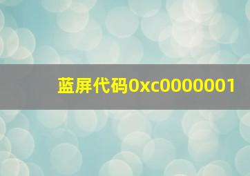 蓝屏代码0xc0000001