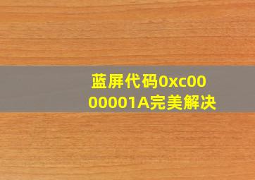 蓝屏代码0xc0000001A完美解决