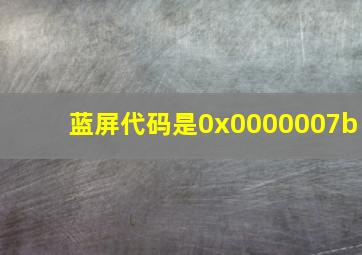 蓝屏代码是0x0000007b