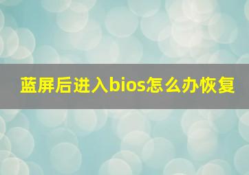 蓝屏后进入bios怎么办恢复