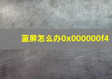 蓝屏怎么办0x000000f4