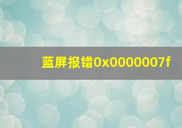 蓝屏报错0x0000007f