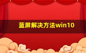 蓝屏解决方法win10