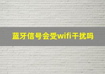 蓝牙信号会受wifi干扰吗