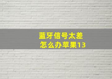 蓝牙信号太差怎么办苹果13