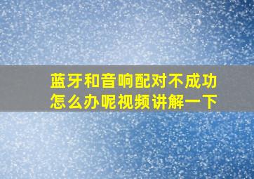 蓝牙和音响配对不成功怎么办呢视频讲解一下