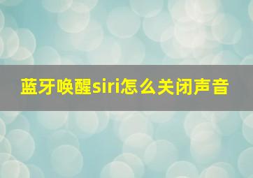 蓝牙唤醒siri怎么关闭声音