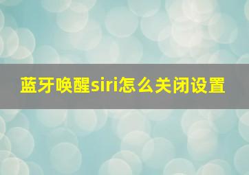 蓝牙唤醒siri怎么关闭设置