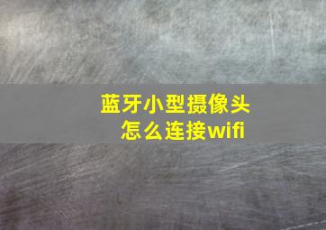 蓝牙小型摄像头怎么连接wifi