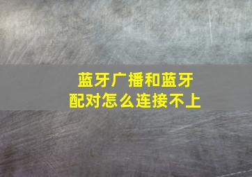 蓝牙广播和蓝牙配对怎么连接不上