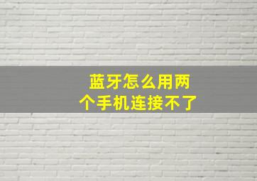 蓝牙怎么用两个手机连接不了