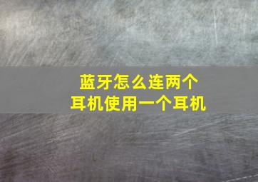 蓝牙怎么连两个耳机使用一个耳机