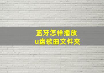 蓝牙怎样播放u盘歌曲文件夹