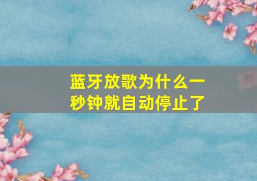 蓝牙放歌为什么一秒钟就自动停止了